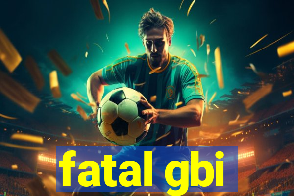 fatal gbi